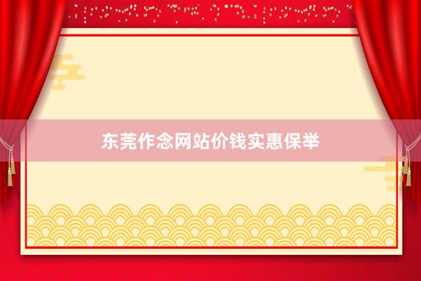 东莞作念网站价钱实惠保举