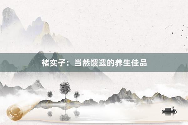 楮实子:当然馈遗的养生佳品